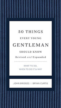 50 Things Every Young Gentleman Should Know Revised and Expanded: What to Do, When to Do It, and Why (A Guide to Etiquette, Manners, and Skills for a ... Boys and Young Men (The GentleManners Series)