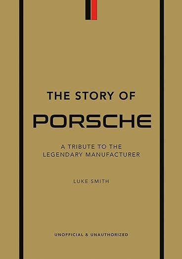 The Story of Porsche: A Tribute to the Legendary Manufacturer (The Story of Cars)