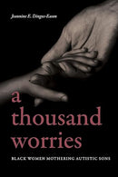 A Thousand Worries: Black Women Mothering Autistic Sons (Black Women's Wellness)