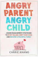 Angry Parent Angry Child: Anger management strategies to stop yelling, keep your cool and become a peaceful family (Mindful Parenting)