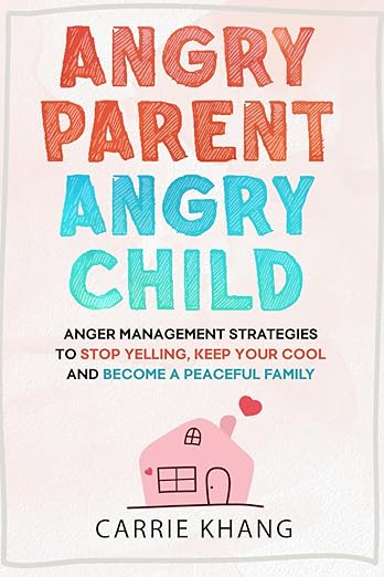 Angry Parent Angry Child: Anger management strategies to stop yelling, keep your cool and become a peaceful family (Mindful Parenting)