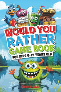 Would You Rather Game Book: For Kids 6-12 Years Old: The Book of Silly Scenarios, Challenging Choices, and Hilarious Situations the Whole Family Will Love (Game Book Gift Ideas)