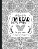 I'm Dead Now What?: End of life planner, Make life easier for those you leave behind, Matte Finish 8.5 x 11 in