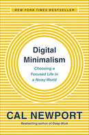Digital Minimalism: Choosing a Focused Life in a Noisy World