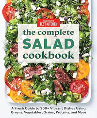 The Complete Salad Cookbook: A Fresh Guide to 200+ Vibrant Dishes Using Greens, Vegetables, Grains, Proteins, and More (The Complete ATK Cookbook Series)
