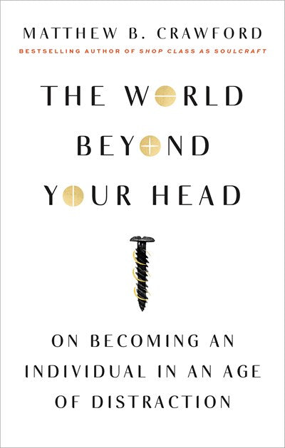 The World Beyond Your Head: On Becoming an Individual in an Age of Distraction