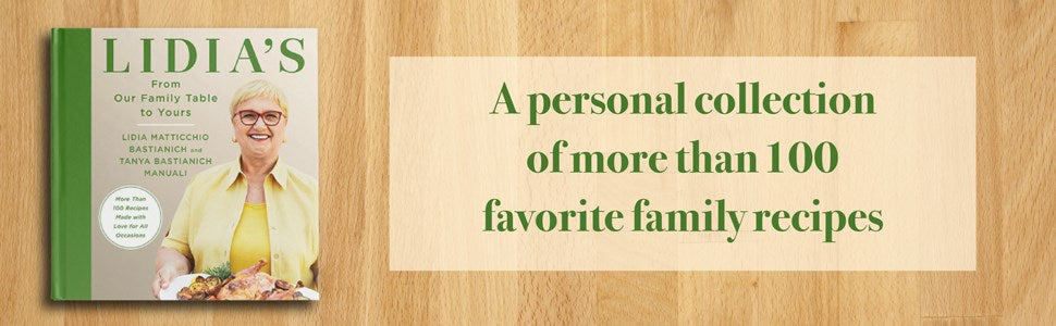 Lidia's From Our Family Table to Yours: More Than 100 Recipes Made with Love for All Occasions: A Cookbook
