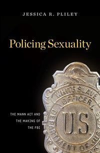 Policing Sexuality: The Mann Act and the Making of the FBI