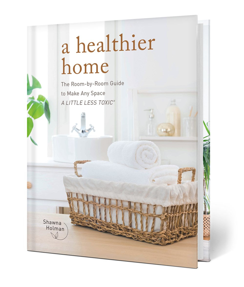 A Healthier Home: The Room by Room Guide to Make Any Space A Little Less Toxic
