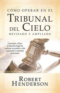 Cómo operar en los Tribunales del Cielo (revisado y ampliado) (Spanish Edition)