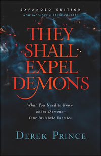 They Shall Expel Demons: What You Need to Know about Demons--Your Invisible Enemies (Expurgated)
