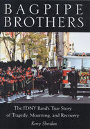 Bagpipe Brothers: The FDNY Band's True Story of Tragedy, Mourning, and Recovery