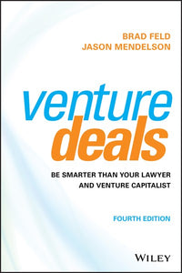 Venture Deals: Be Smarter Than Your Lawyer and Venture Capitalist (4th Edition)