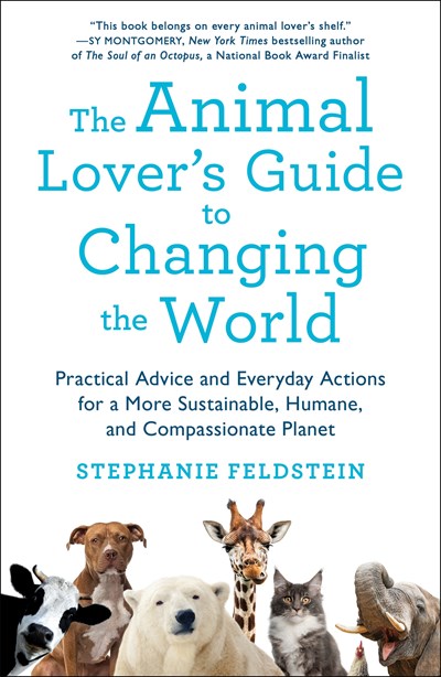 The Animal Lover's Guide to Changing the World: Practical Advice and Everyday Actions for a More Sustainable, Humane, and Compassionate Planet