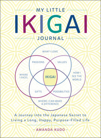 My Little Ikigai Journal: A Journey into the Japanese Secret to Living a Long, Happy, Purpose-Filled Life