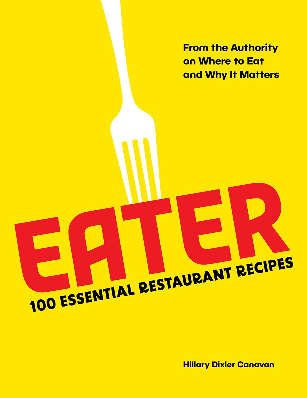 Eater: 100 Essential Restaurant Recipes from the Authority on Where to Eat and Why It Matters