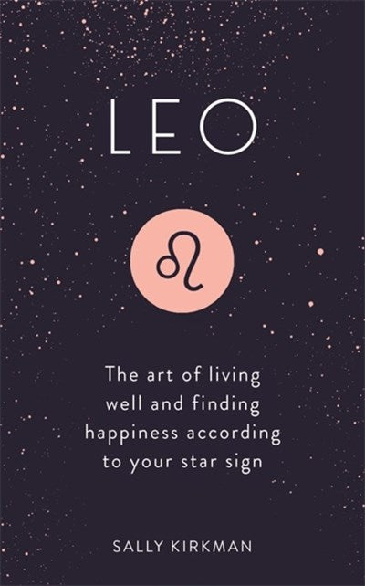 Leo: The Art of Living Well and Finding Happiness According to Your Star Sign