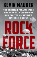 Rock Force: The American Paratroopers Who Took Back Corregidor and Exacted MacArthur's Revenge on Japan