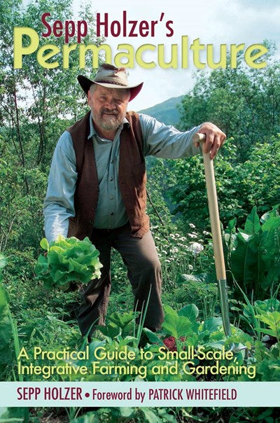 Sepp Holzer's Permaculture: A Practical Guide to Small-Scale, Integrative Farming and Gardening