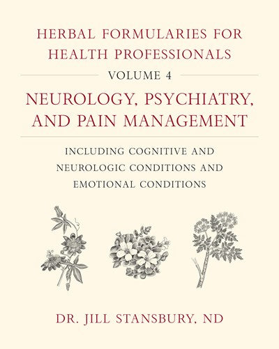 Herbal Formularies for Health Professionals, Volume 4: Neurology, Psychiatry, and Pain Management, including Cognitive and Neurologic Conditions and Emotional Conditions