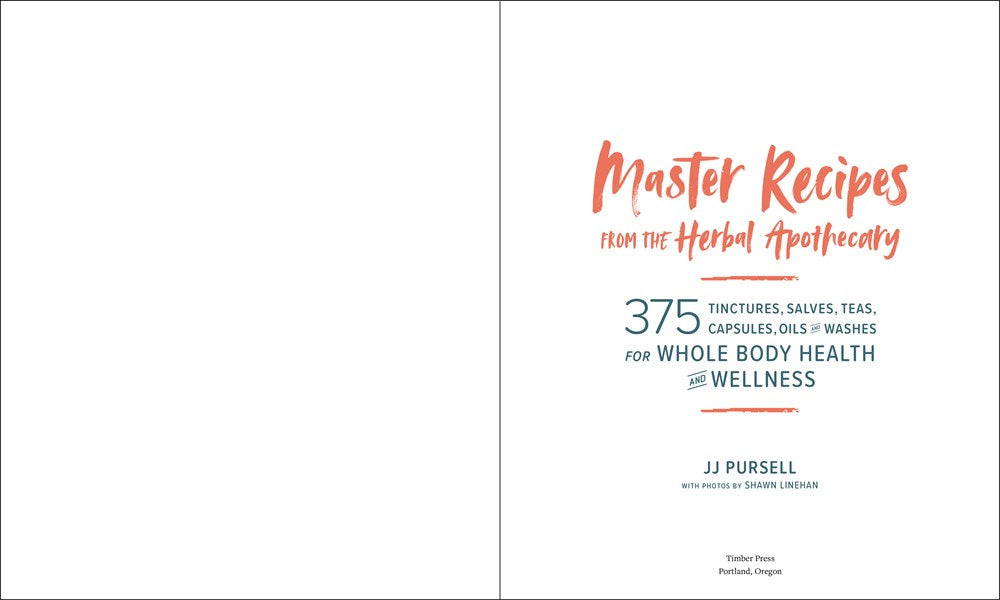 Master Recipes from the Herbal Apothecary: 375 Tinctures, Salves, Teas, Capsules, Oils, and Washes for Whole-Body Health and Wellness