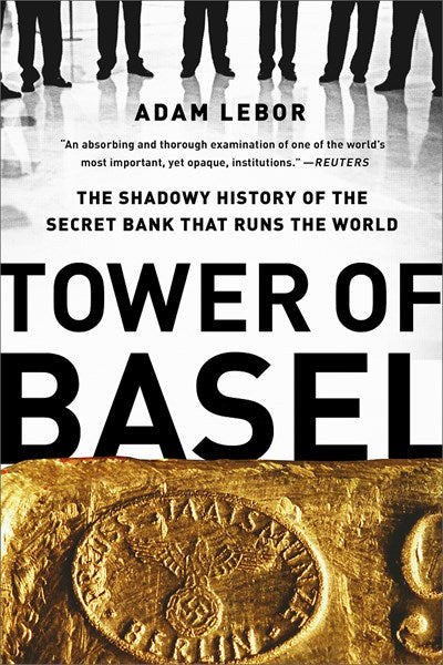 Tower of Basel: The Shadowy History of the Secret Bank that Runs the World