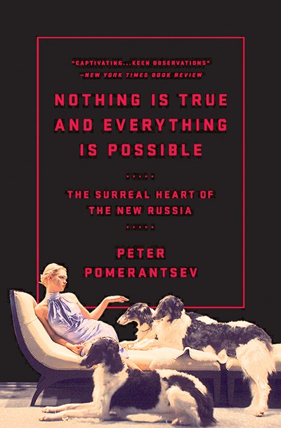 Nothing Is True and Everything Is Possible: The Surreal Heart of the New Russia