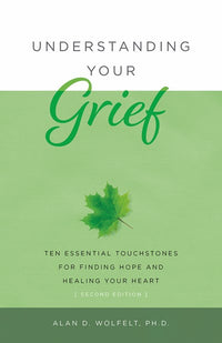 Understanding Your Grief: Ten Essential Touchstones for Finding Hope and Healing Your Heart (2nd Edition)