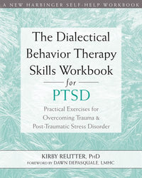 The Dialectical Behavior Therapy Skills Workbook for PTSD