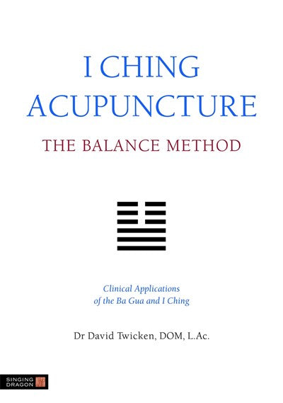 I Ching Acupuncture - The Balance Method: Clinical Applications of the Ba Gua and I Ching