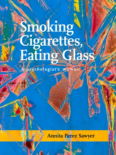 Smoking Cigarettes, Eating Glass: A Psychologist’s Memoir