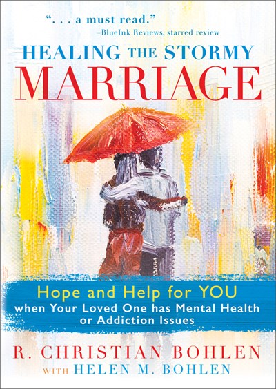 Healing the Stormy Marriage: Hope and Help for YOU when Your Loved One has Mental Health or Addiction Issues