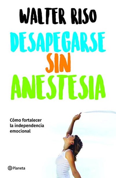 Desapegarse sin anestesia: Cómo fortalecer la independencia emocional / Detaching without Anesthesia
