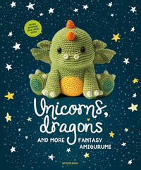 Unicorns, Dragons and More Fantasy Amigurumi: Bring 14 Magical Characters to Life!
