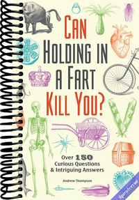 Can Holding in a Fart Kill You?: Over 150 Curious Questions and Intriguing Answers (Fascinating Bathroom Readers)