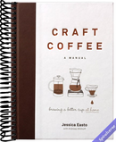 Craft Coffee: A Manual: Brewing a Better Cup at Home
