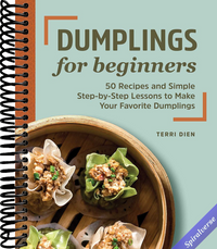 Dumplings for Beginners: 50 Recipes and Simple Step-by-Step Lessons to Make Your Favorite Dumplings