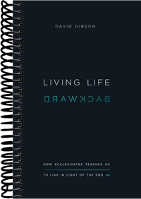 Living Life Backward: How Ecclesiastes Teaches Us to Live in Light of the End