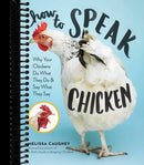How to Speak Chicken: Why Your Chickens Do What They Do & Say What They Say