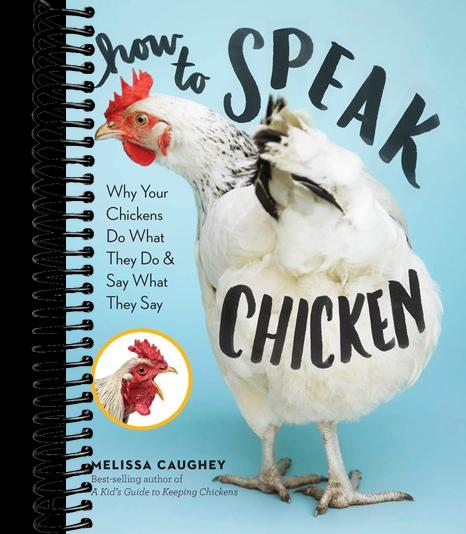 How to Speak Chicken: Why Your Chickens Do What They Do & Say What They Say