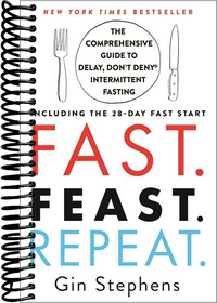 Fast. Feast. Repeat.: The Comprehensive Guide to Delay, Don't Deny® Intermittent Fasting--Including the 28-Day FAST Start