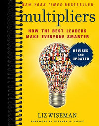 Multipliers, Revised and Updated: How the Best Leaders Make Everyone Smarter
