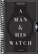 A Man & His Watch: Iconic Watches and Stories from the Men Who Wore Them