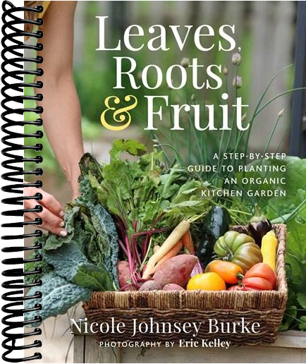 Leaves, Roots & Fruit: A Step-by-Step Guide to Planting an Organic Kitchen Garden