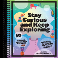 Stay Curious and Keep Exploring: 50 Amazing, Bubbly, and Creative Science Experiments to Do with the Whole Family