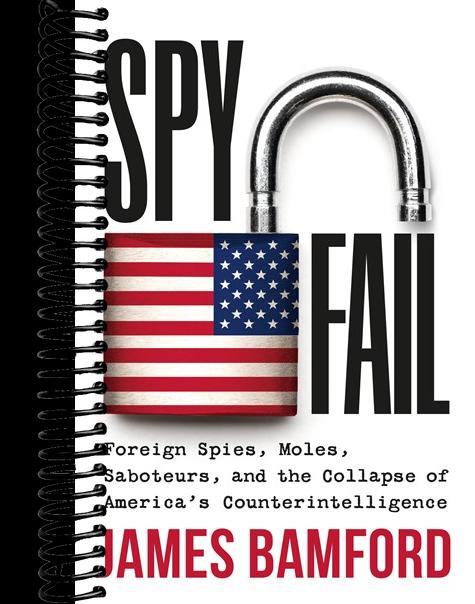 Spyfail: Foreign Spies, Moles, Saboteurs, and the Collapse of America’s Counterintelligence