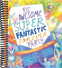 The Awesome Super Fantastic Forever Party Storybook: A True Story about Heaven, Jesus, and the Best Invitation of All