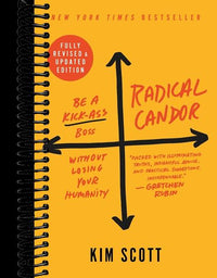 Radical Candor: Fully Revised & Updated Edition : Be a Kick-Ass Boss Without Losing Your Humanity