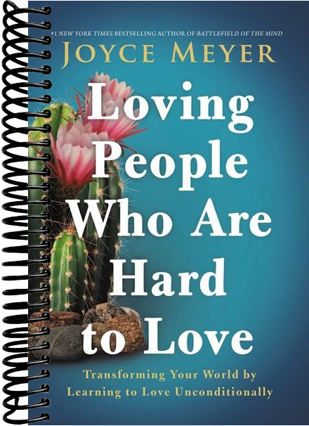Loving People Who Are Hard to Love: Transforming Your World by Learning to Love Unconditionally