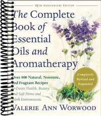 The Complete Book of Essential Oils and Aromatherapy, Revised and Expanded: Over 800 Natural, Nontoxic, and Fragrant Recipes to Create Health, Beauty, and Safe Home and Work Environments